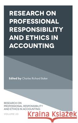 Research on Professional Responsibility and Ethics in Accounting C. Richard Baker (Adelphi University, USA) 9781838676704 Emerald Publishing Limited