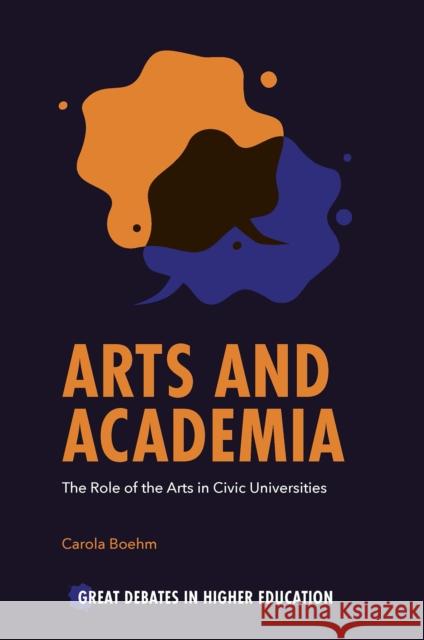 Arts and Academia: The Role of the Arts in Civic Universities Carola Boehm (Staffordshire University, UK) 9781838677305 Emerald Publishing Limited