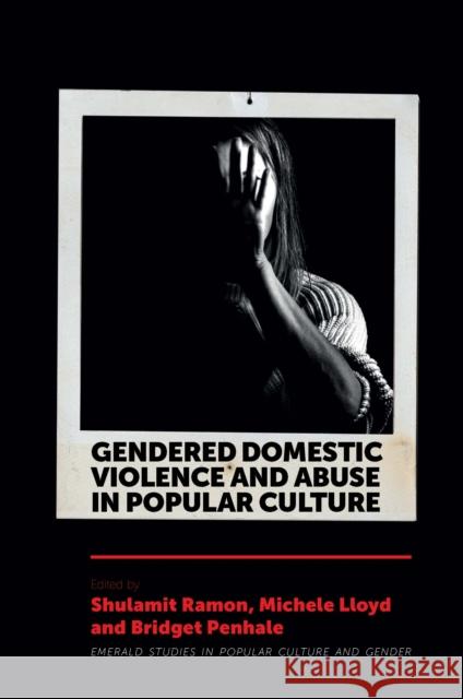 Gendered Domestic Violence and Abuse in Popular Culture Shulamit Ramon (University of Hertfordshire, UK), Michele Lloyd (Independent Scholar, UK), Bridget Penhale (University o 9781838677824