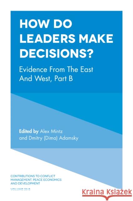 How Do Leaders Make Decisions?: Evidence from the East and West, Part B Alex Mintz Dmitry (Dima) Adamsky 9781838678128 Emerald Publishing Limited