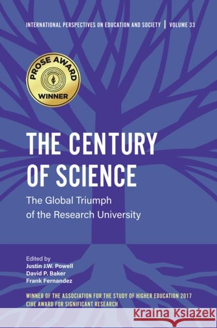 The Century of Science: The Global Triumph of the Research University Justin J. W. Powell (University of Luxembourg, Luxembourg), David P. Baker (Pennsylvania State University, USA), Frank F 9781838679323