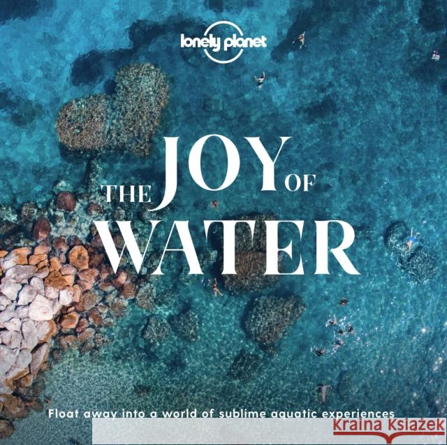 Lonely Planet The Joy Of Water Lonely Planet 9781838690465 Lonely Planet