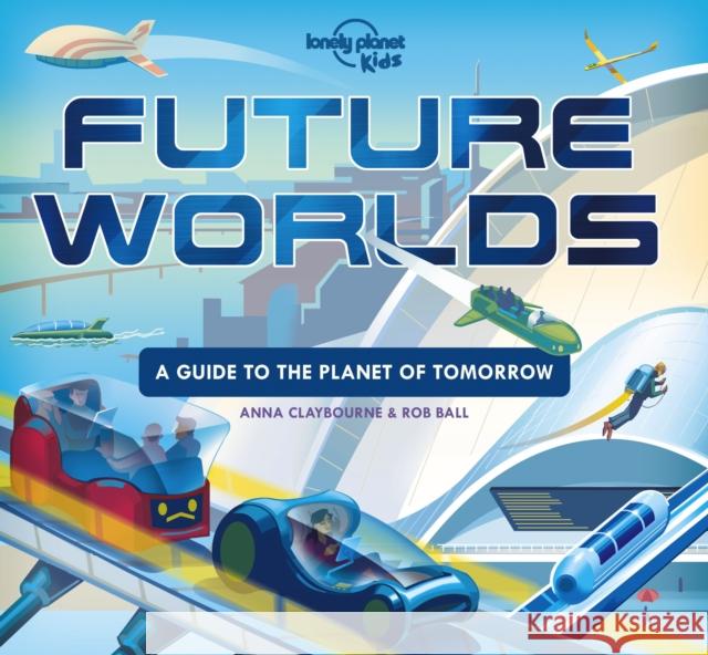 Lonely Planet Kids Future Worlds Anna Claybourne 9781838690625 Lonely Planet Global Limited