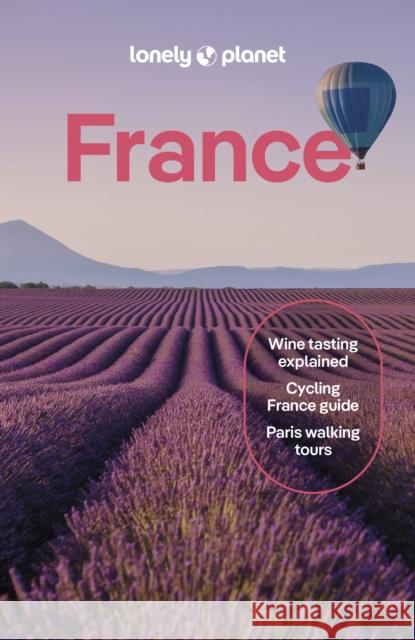Lonely Planet France: Detailed Itineraries | Travel Like a Local | Insider Tips | Covers Paris, Brittany, the Loire, Champagne, the French Alps, Provence and more Sixtine Lerouge 9781838693534