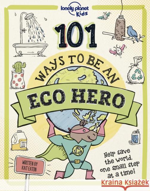Lonely Planet Kids 101 Ways to be an Eco Hero Kait Eaton 9781838694944