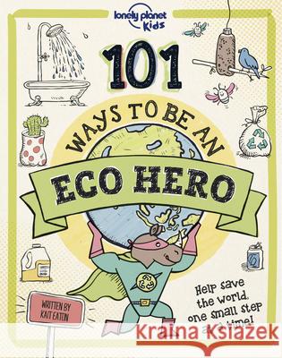 Lonely Planet Kids 101 Ways to Be an Eco Hero 1 Eaton, Kait 9781838694951 Lonely Planet