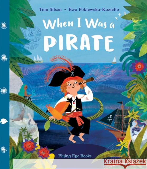 When I Was a Pirate Tom Silson Ewa Poklewska-Koziello 9781838740498 Flying Eye Books