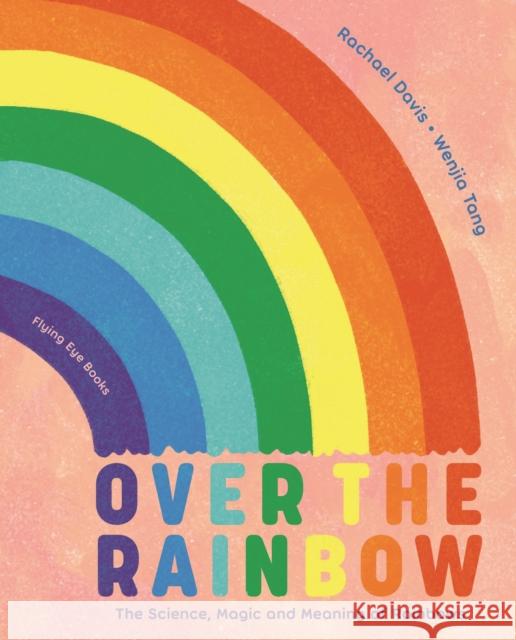 Over the Rainbow: The Science, Magic and Meaning of Rainbows Rachael Davis 9781838740870