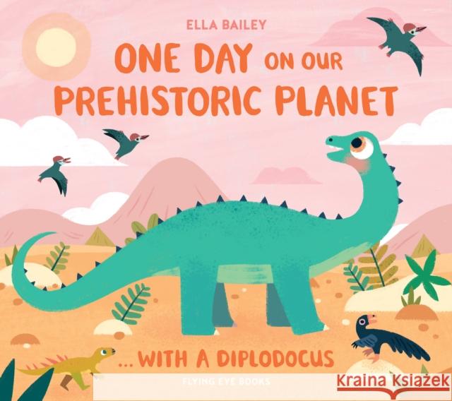 One Day on our Prehistoric Planet... with a Diplodocus Ella Bailey 9781838741426 Nobrow Press