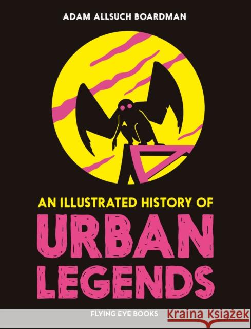 An Illustrated History of Urban Legends Adam Allsuch Boardman 9781838741686 Flying Eye Books