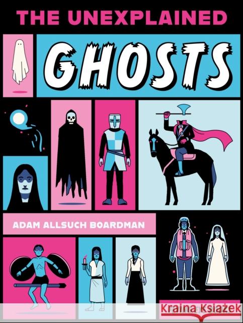 The Unexplained: Ghosts Adam Allsuch Boardman 9781838742911 Nobrow Press