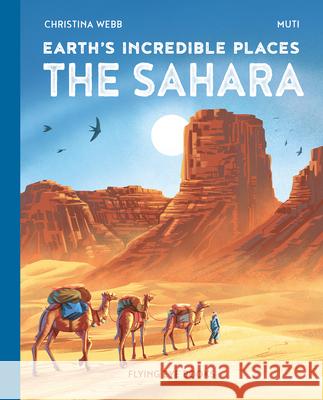 Earth's Incredible Places: Sahara Christina Webb Muti 9781838748852 Nobrow Press