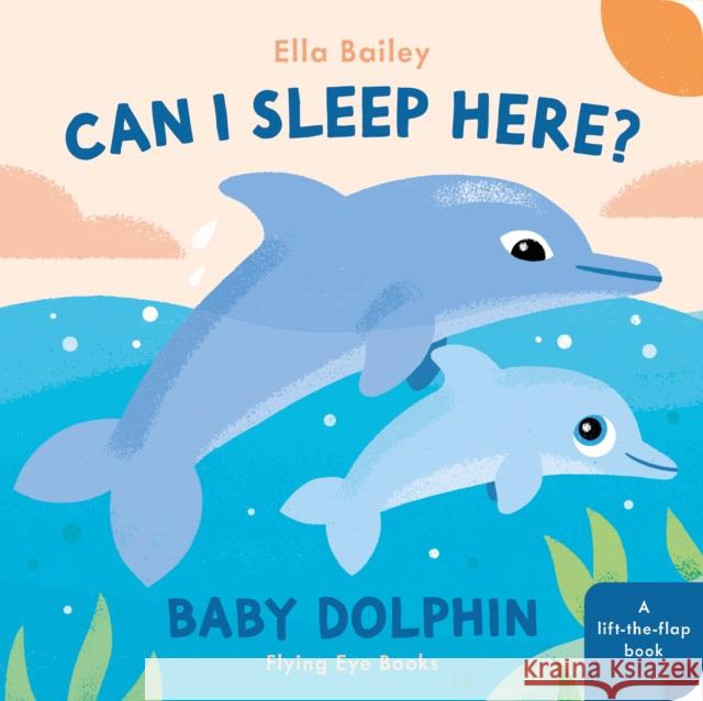 Can I Sleep Here? Baby Dolphin Ella Bailey 9781838748937 Flying Eye Books