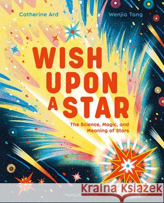 Wish Upon a Star: The Science, Magic and Meaning of Stars (Library Edition) Catherine Ard Wenjia Tang 9781838749378 Nobrow Press