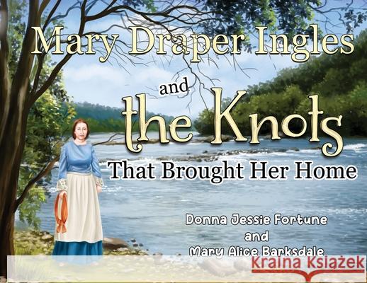 Mary Draper Ingles and the Knots That Brought Her Home Donna Jessie Fortune Mary Alice Barksdale 9781838752699 Nightingale Books