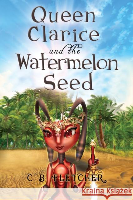 Queen Clarice and the Watermelon Seed C B Fletcher 9781838753368 Pegasus Elliot Mackenzie Publishers