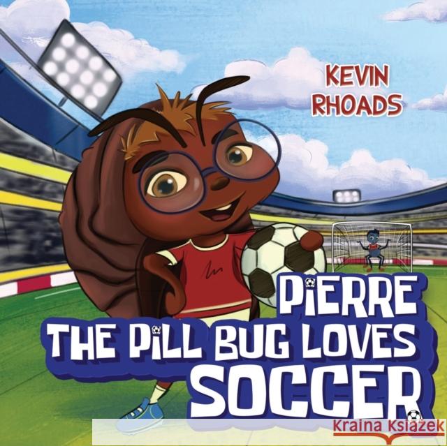 Pierre the Pill Bug Loves Soccer Kevin Rhoads 9781838754129 Pegasus Elliot Mackenzie Publishers