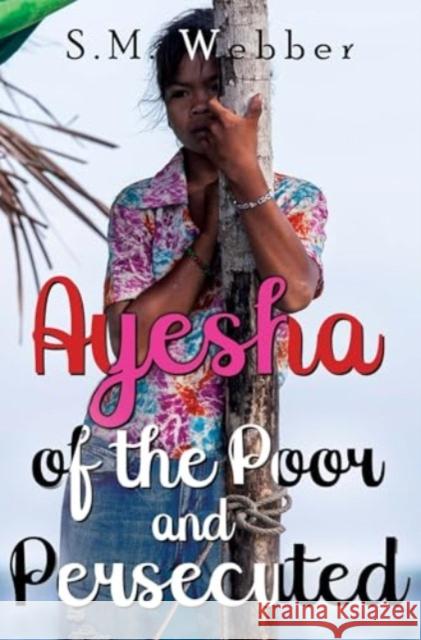 Ayesha of the Poor and Persecuted S. M. Webber 9781838754501 Pegasus Elliot Mackenzie Publishers