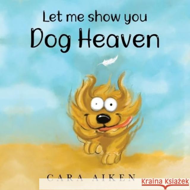 Let me show you Dog Heaven Cara Aiken 9781838755850