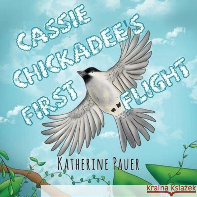 Cassie Chickadee's First Flight Katherine Pauer 9781838756017