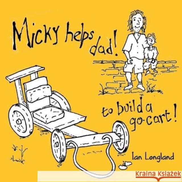 Micky helps dad build a go cart Ian Longland 9781838756314