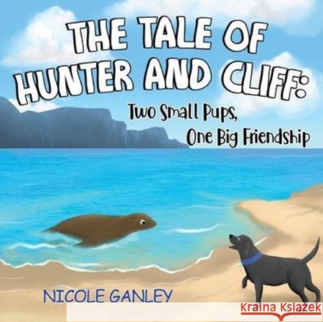 The Tale of Hunter and Cliff: Two Small Pups, One Big Friendship Nicole Ganley 9781838757243 Nightingale Books