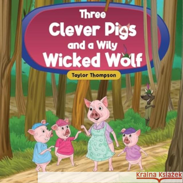 Three Clever Pigs and a Wily Wicked Wolf Taylor Thompson 9781838758035