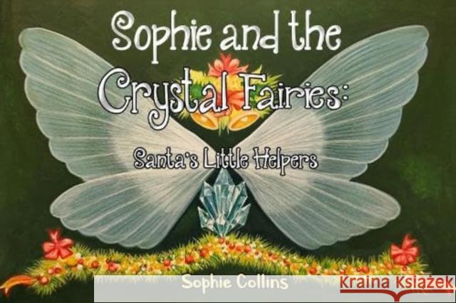 Sophie and the Crystal Fairies: Santa's Little Helpers Sophie Collins 9781838758165 Pegasus Elliot Mackenzie Publishers