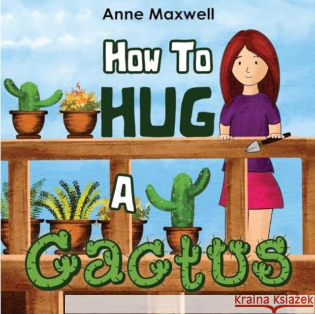 How To Hug A Cactus Anne Maxwell 9781838758752 Pegasus Elliot Mackenzie Publishers