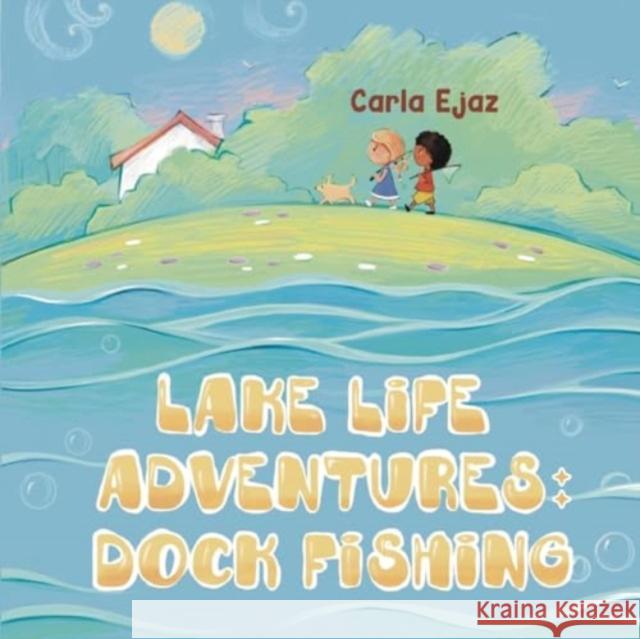 Lake Life Adventures - Dock Fishing Carla Ejaz 9781838759063