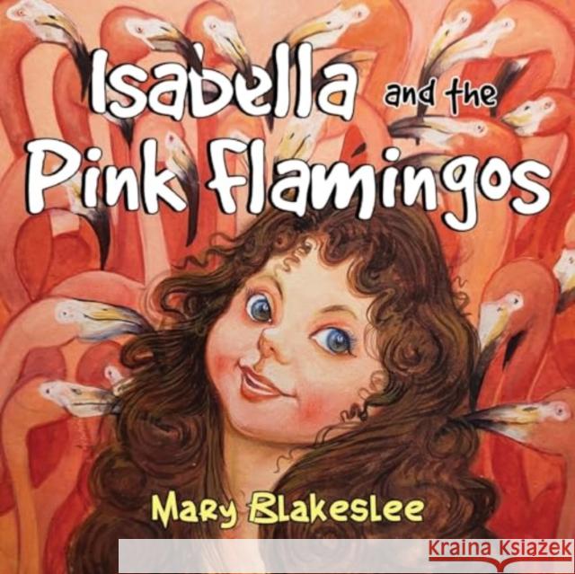 Isabella and the Pink Flamingos Mary Blakeslee 9781838759247