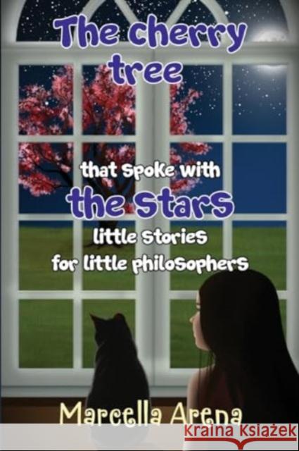 The cherry tree that spoke with the stars little stories for little philosophers Arena, Marcella 9781838759520