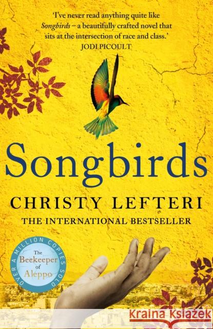 Songbirds: The powerful novel from the author of The Beekeeper of Aleppo and The Book of Fire Christy Lefteri 9781838773762 Bonnier Books Ltd