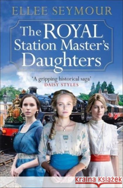 The Royal Station Master's Daughters: 'A heartwarming historical saga' Rosie Goodwin (The Royal Station Master's Daughters Series book 1 of 3) Ellee Seymour 9781838774578 Zaffre