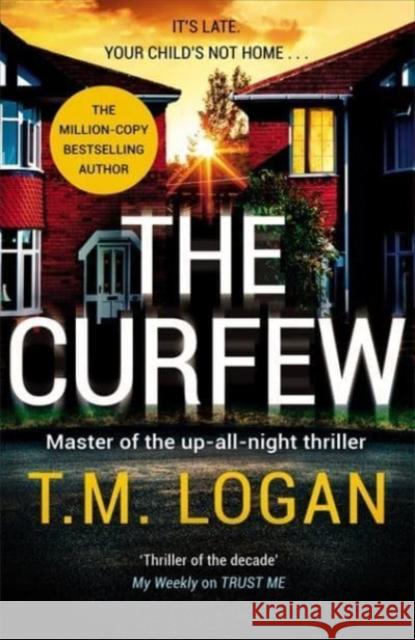 The Curfew: The relentlessly gripping family thriller from the Sunday Times bestselling author of THE MOTHER and THE DREAM HOME T.M. Logan 9781838776022 Zaffre