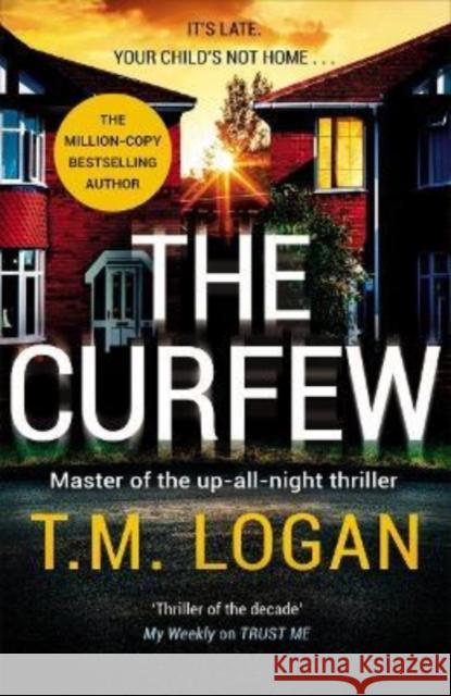 The Curfew: The relentlessly gripping family thriller from the Sunday Times bestselling author of THE MOTHER and THE DREAM HOME T.M. Logan 9781838776732 Zaffre