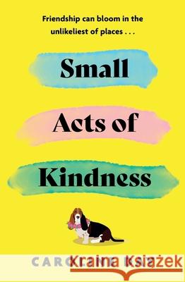 Small Acts of Kindness: The new poignant and uplifting novel from Sunday Times bestseller, Caroline Day Caroline Day 9781838778439