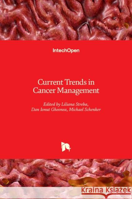 Current Trends in Cancer Management Dan Ionut Gheonea Liliana Streba Michael Schenker 9781838800055 Intechopen