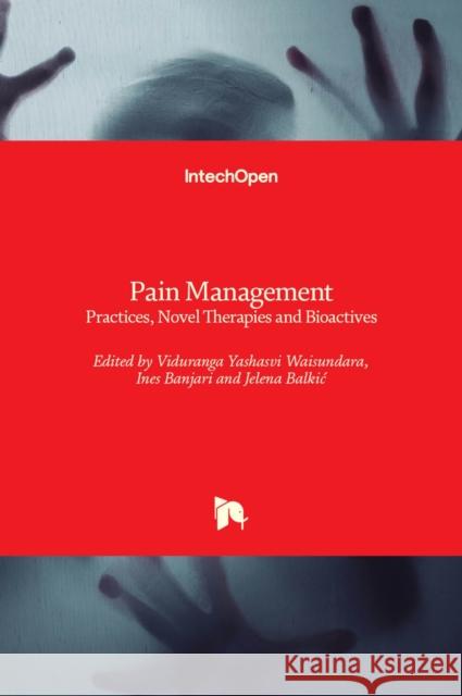 Pain Management: Practices, Novel Therapies and Bioactives Viduranga Yashasvi Waisundara Ines Banjari Jelena Balkic 9781838800260