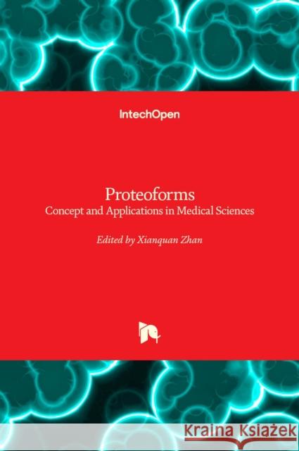 Proteoforms: Concept and Applications in Medical Sciences Xianquan Zhan 9781838800338 Intechopen