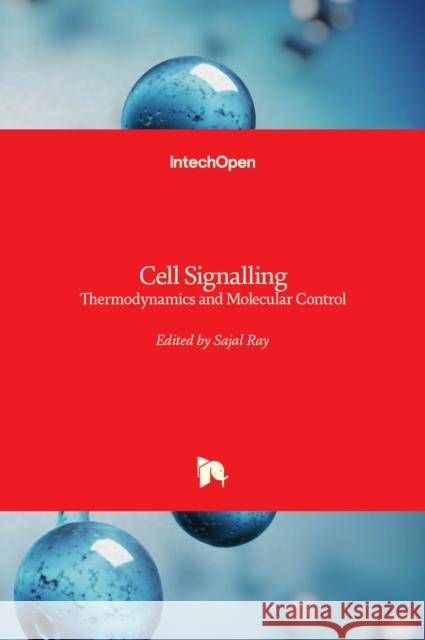 Cell Signalling: Thermodynamics and Molecular Control Sajal Ray 9781838800659