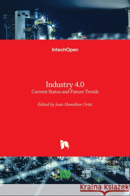Industry 4.0: Current Status and Future Trends Jes Ortiz 9781838800932 Intechopen