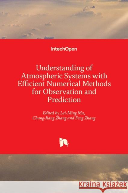 Understanding of Atmospheric Systems with Efficient Numerical Methods for Observation and Prediction Lei-Ming Ma Feng Zhang Chang-Jiang Zhang 9781838801113 Intechopen