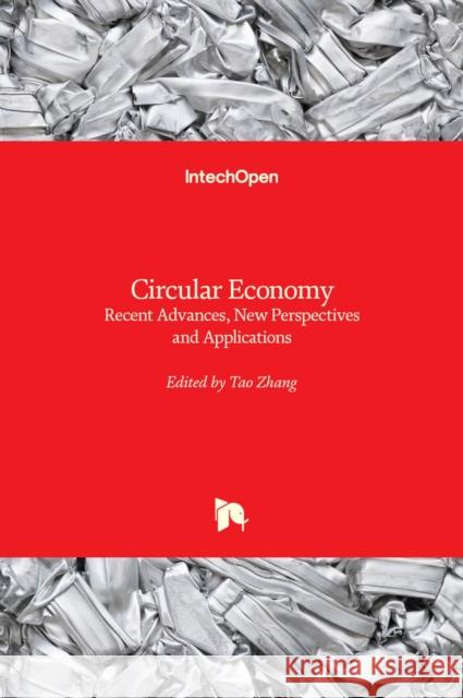 Circular Economy: Recent Advances, New Perspectives and Applications Tao Zhang 9781838801663 Intechopen