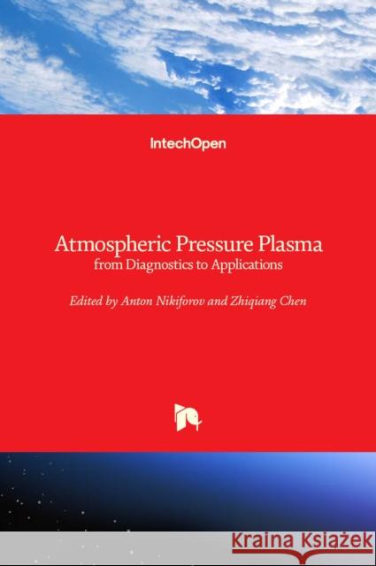 Atmospheric Pressure Plasma: from Diagnostics to Applications Anton Nikiforov Zhiqiang Chen 9781838802493