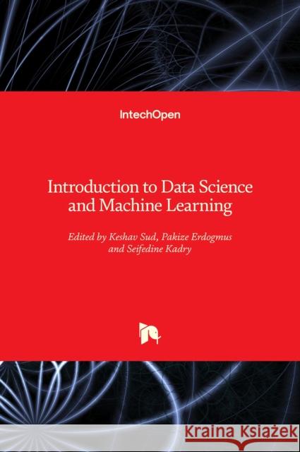 Introduction to Data Science and Machine Learning Pakize Erdogmus Keshav Sud Seifedine Kadry 9781838803339 Intechopen