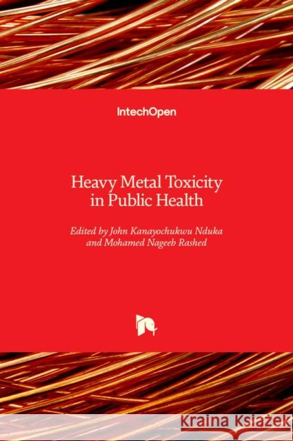 Heavy Metal Toxicity in Public Health Mohamed Nageeb Rashed John Kanayochukwu Nduka 9781838804350 Intechopen