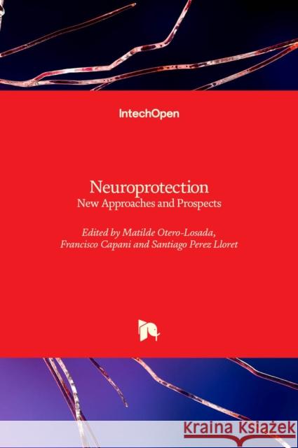 Neuroprotection: New Approaches and Prospects Matilde Otero-Losada Francisco Capani Santiago Perez Lloret 9781838804398