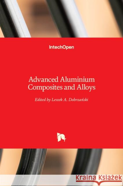 Advanced Aluminium Composites and Alloys Leszek A. Dobrzański 9781838804503 Intechopen