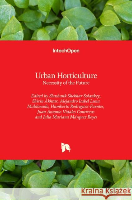 Urban Horticulture: Necessity of the Future Alejandro Isabel Lun Humberto Rodriguez-Fuentes Juan Antonio Vidale 9781838805128